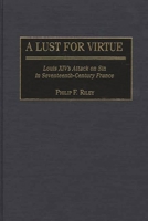 A Lust for Virtue: Louis XIV's Attack on Sin in Seventeenth-Century France (Contributions to the Study of World History) 0313317089 Book Cover