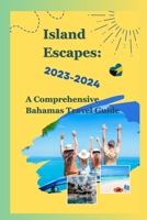 Island Escapes: A Comprehensive Bahamas Travel Guide 2023-2024 B0CF48R6LF Book Cover