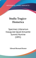 Studia Tragico-Homerica: Specimen Litterarium Inaugurale Quod Annuente Summo Numine (1891) 1165758024 Book Cover