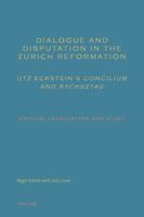 Dialogue and Disputation in the Zurich Reformation: Utz Eckstein's «Concilium» and «Rychsztag»: Edition, Translation and Study 3034309600 Book Cover