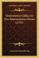 Grammatica Gallica In Tres Informationes Divisa (1753) 1166037487 Book Cover
