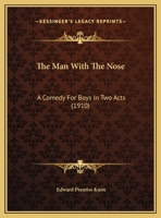 The Man With The Nose: A Comedy For Boys In Two Acts 1120901669 Book Cover