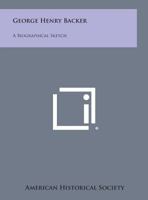 George Henry Backer: A Biographical Sketch 1258588137 Book Cover