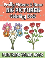 Pretty Flowers And Roses Big Pictures Coloring Book Fun Kids Color Book: Large Full Page Black And White Drawings To Be Colored In By Children And Kids Of All Ages 1088523501 Book Cover