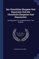 Der Christliche Ehegatte Und Hausvater Und Die Christliche Ehegattin Und Hausmutter: Ein Wegweiser Für Angehende Braut- Und Eheleute 1377133516 Book Cover