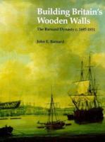 Building Britain's Wooden Walls: The Barnard Dynasty 1697-1851 0904614638 Book Cover