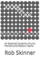 Zero To 100: An Essential Guide for Church Planters and Mission Teams 1099177731 Book Cover
