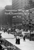 Sometimes Things are Punk, Sometimes They are Not: Diary of a Young Woman in Chicago at the Time of the War to End All Wars 1916-1918 1300309695 Book Cover