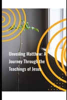 Unveiling Matthew: A Journey Through the Teachings of Jesus (Easy Bible Studies) B0F4KLC4C8 Book Cover