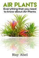 Air Plants: Everything That You Need to Know About Air Plants 1535493003 Book Cover