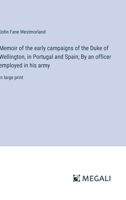 Memoir of the early campaigns of the Duke of Wellington, in Portugal and Spain; By an officer employed in his army: in large print 3387090528 Book Cover
