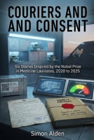 Couriers and Consent: Six Stories Inspired by the Nobel Prize in Medicine Laureates, 2020 to 2025 (The Nobel Medicine Stories: A Decade-by-Decade Short Story Series) B0GRB15MPB Book Cover