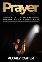 Prayer: Nurturing The Virtue of Prayerfulness B0CVRLX1MD Book Cover