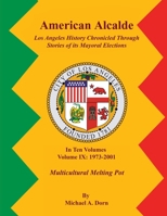American Alcalde Los Angeles History Chronicled Through Stories of its Mayoral Elections: Volume IX: 1973 - 2001 Multicultural Melting Pot 1964712807 Book Cover