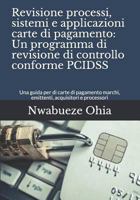 Revisione processi, sistemi e applicazioni carte di pagamento: Un programma di revisione di controllo conforme PCIDSS: Una guida per di carte di ... acquisitori e processori 1790775302 Book Cover