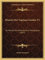 Histoire Des Vegetaux Fossiles V2: Ou Recherches Botaniques Et Geologiques 1166721981 Book Cover