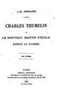 Charles Thumelin, Ou, Le Nouveau Maitre d'�cole Depuis La Guerre 1148596569 Book Cover