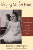 Singing Mother Home: A Psychologist's Journey Through Anticipatory Grief 1574411624 Book Cover