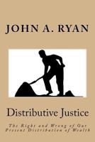 Distributive Justice: The Right and Wrong of Our Present Distribution of Wealth 1532705980 Book Cover