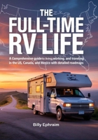 The Full-Time Rv Life: A Comprehensive Guide to Living, Working, and Traveling in the US, Canada, and Mexico with Detailed Roadmaps B0F8JBNP2W Book Cover