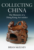 Collecting China: The Memoirs of a Hong Kong Art Addict 9888422480 Book Cover