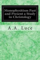 Monophysitism Past and Present a Study in Christology 1548185191 Book Cover