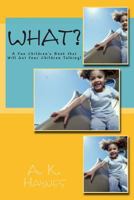 What?: A Fun Children's Book That Will Get Your Children Talking! 1494340445 Book Cover