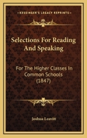 Selections For Reading And Speaking: For The Higher Classes In Common Schools 1120702526 Book Cover