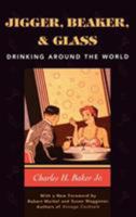 Jigger, Beaker, and Glass : Drinking Around the World 1493079999 Book Cover