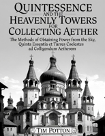 Quintessence and the Heavenly Towers for Collecting Aether: The methods of obtaining power from the sky. B0GQP65RJN Book Cover