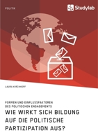 Wie wirkt sich Bildung auf die politische Partizipation aus? Formen und Einflussfaktoren des politischen Engagements 3960956819 Book Cover