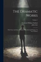 The Dramatic Works: With Notes And Some Account Of His Life And Writings: In Two Volumes; Volume 1 1022426230 Book Cover