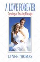 A Love Forever, Creating An Amazing Marriage 0692419381 Book Cover