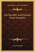Our Heredity And Freedom From Sensuality 1425339484 Book Cover