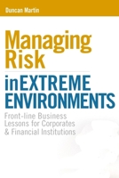 Managing Risk in Extreme Environments: Front-Line Business Lessons for Corporates and Financial Institutions 0749449454 Book Cover