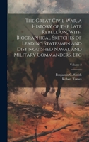 The Great Civil War, a History of the Late Rebellion, With Biographical Sketches of Leading Statesmen and Distinguished Naval and Military Commanders, etc; Volume 2 1019888997 Book Cover