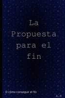 La propuesta para el fin: Como llegar hasta al fin (1) B08DST1ZH1 Book Cover