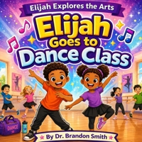 Elijah Goes To Dance Class (Elijah Explores The Arts) B0GZNF8S8M Book Cover