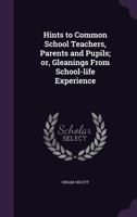 Gleanings from School-Life Experience, Or, Hints to Common School Teachers 1166015904 Book Cover
