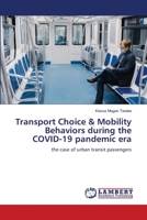 Transport Choice & Mobility Behaviors during the COVID-19 pandemic era: the case of urban transit passengers 6206164004 Book Cover