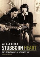 A Case for a Stubborn Heart: The Life and Works of a Country Boy 1456716301 Book Cover