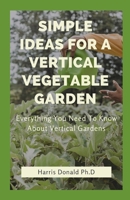 Simple Ideas For A Vertical Vegetable Garden: Everything You Need To Know About Vertical Gardens B09892Q7Z2 Book Cover