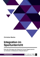 Integration im Sportunterricht. Kann der Schulsport als Eisbrecher f�r den Regelunterricht von Sch�lern nichtdeutscher Herkunft dienen? 3346503089 Book Cover