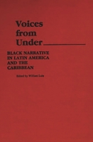 Voices from Under: Black Narrative in Latin America and the Caribbean (Contributions in Afro-American and African Studies) 031323826X Book Cover