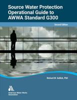 Operational Guide to AWWA Standard G300, Source Water Protection, Second Edition 1625762550 Book Cover