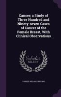 Cancer: A Study Of Three Hundred And Ninety-Seven Cases Of Cancer Of The Female Breast 1120170311 Book Cover