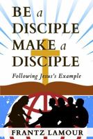 Be a Disciple Make a Disciple: Following Jesus's Example 1946824194 Book Cover
