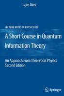 A Short Course in Quantum Information Theory: An Approach From Theoretical Physics (Lecture Notes in Physics) 3642161162 Book Cover