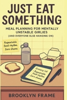Just Eat Something: Meal Planning for Mentally Unstable Girlies (and Everyone Else Hanging On) B0FLKDVTPC Book Cover