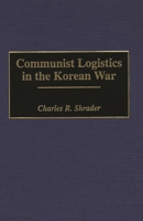Communist Logistics in the Korean War: (Contributions in Military Studies) 0313295093 Book Cover